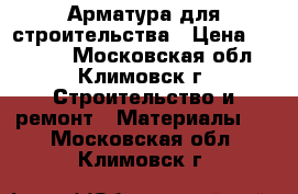 Арматура для строительства › Цена ­ 27 400 - Московская обл., Климовск г. Строительство и ремонт » Материалы   . Московская обл.,Климовск г.
